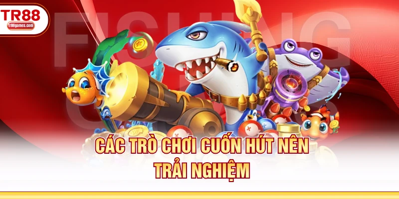 Các trò chơi cuốn hút nên trải nghiệm