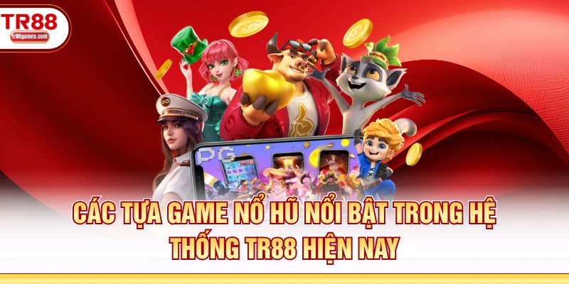 Các tựa game nổ hũ nổi bật trong hệ thống TR88 hiện nay
