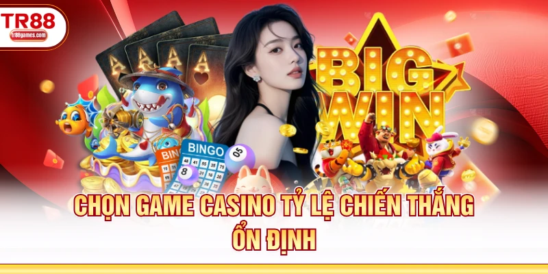 Chọn game casino tỷ lệ chiến thắng ổn định