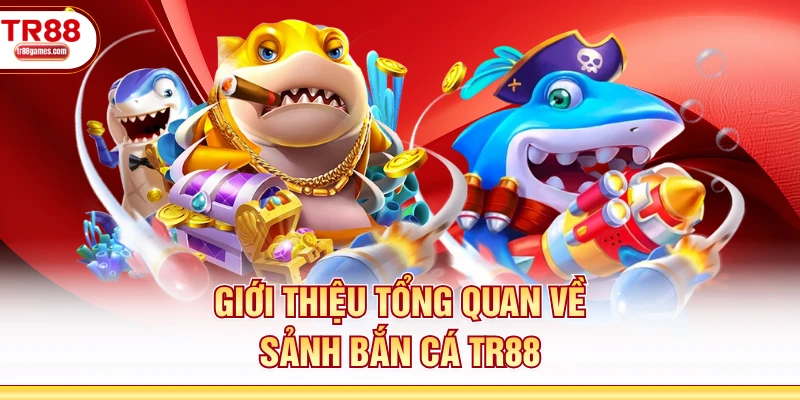 Giới thiệu tổng quan về sảnh bắn cá TR88