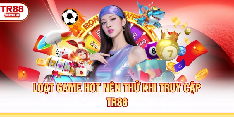 Loạt game hot nên thử khi truy cập TR88