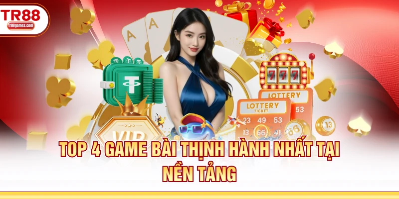 Top 4 game bài thịnh hành nhất tại nền tảng