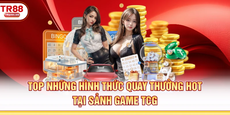 Top những hình thức quay thưởng hot tại sảnh game TCG