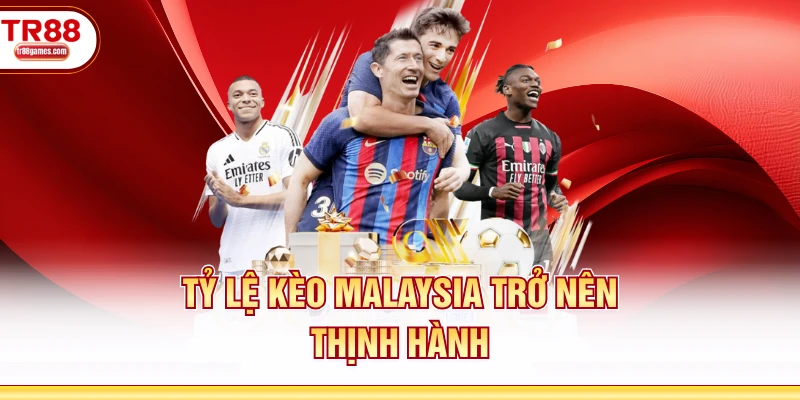 Tỷ lệ kèo Malaysia trở nên thịnh hành